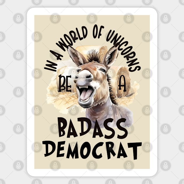 In a World of Unicorns Be a Badass Democrat Magnet by Gear 4 U